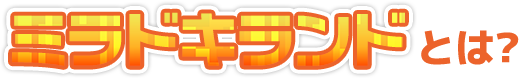 ミラドキランドとは？