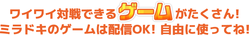 ワイワイ対戦できるゲームがたくさん！ミラドキのゲームは配信OK！自由に使ってね！
